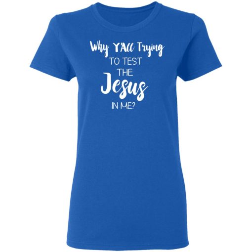 Why Y'all Trying To Test The Jesus In Me T-Shirts, Hoodies, Long Sleeve 16