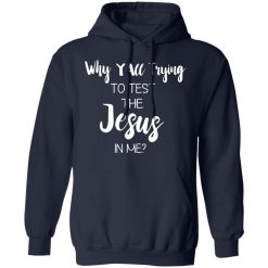 Why Y'all Trying To Test The Jesus In Me T-Shirts, Hoodies, Long Sleeve 46