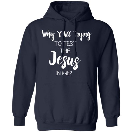 Why Y'all Trying To Test The Jesus In Me T-Shirts, Hoodies, Long Sleeve 21