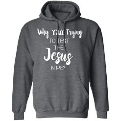 Why Y'all Trying To Test The Jesus In Me T-Shirts, Hoodies, Long Sleeve 47