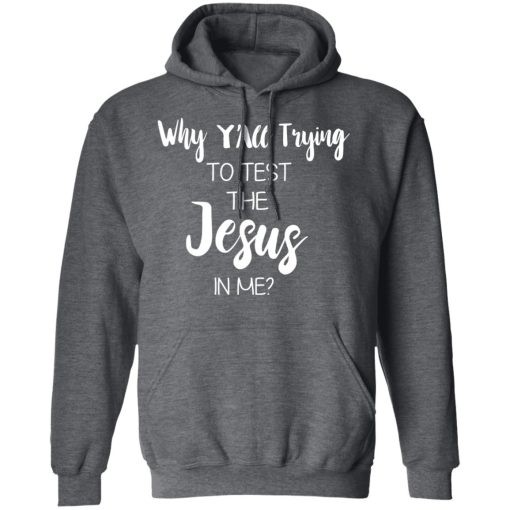 Why Y'all Trying To Test The Jesus In Me T-Shirts, Hoodies, Long Sleeve 24