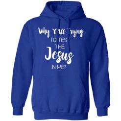Why Y'all Trying To Test The Jesus In Me T-Shirts, Hoodies, Long Sleeve 50