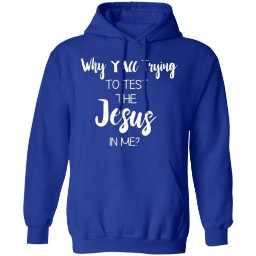 Why Y'all Trying To Test The Jesus In Me T-Shirts, Hoodies, Long Sleeve 25