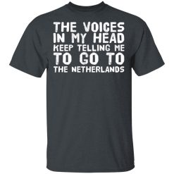 The Voice In My Head Keep Telling Me To Go To The Netherlands T-Shirts, Hoodies, Long Sleeve 28