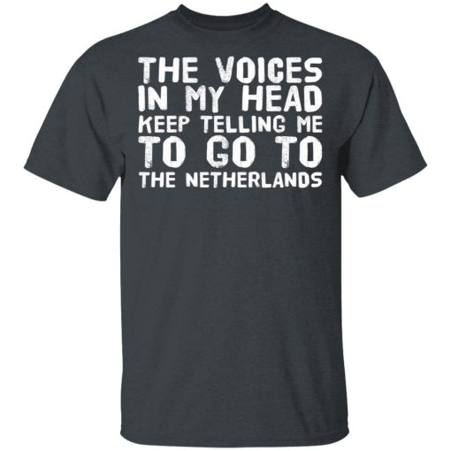 The Voice In My Head Keep Telling Me To Go To The Netherlands T-Shirts, Hoodies, Long Sleeve 3