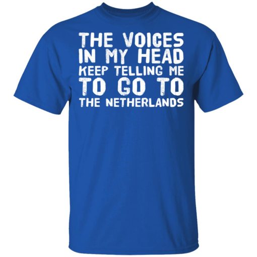 The Voice In My Head Keep Telling Me To Go To The Netherlands T-Shirts, Hoodies, Long Sleeve 8