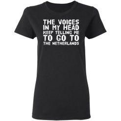 The Voice In My Head Keep Telling Me To Go To The Netherlands T-Shirts, Hoodies, Long Sleeve 33