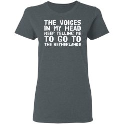 The Voice In My Head Keep Telling Me To Go To The Netherlands T-Shirts, Hoodies, Long Sleeve 36