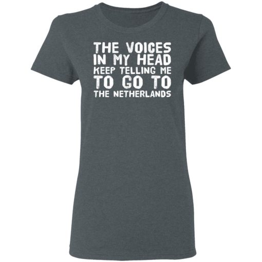 The Voice In My Head Keep Telling Me To Go To The Netherlands T-Shirts, Hoodies, Long Sleeve 11