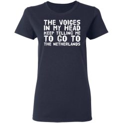 The Voice In My Head Keep Telling Me To Go To The Netherlands T-Shirts, Hoodies, Long Sleeve 38