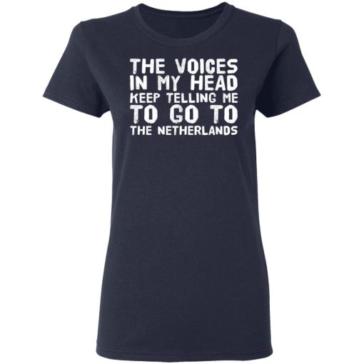 The Voice In My Head Keep Telling Me To Go To The Netherlands T-Shirts, Hoodies, Long Sleeve 14