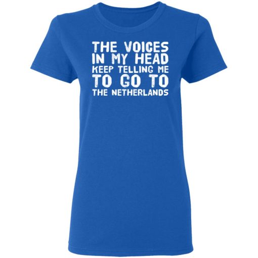 The Voice In My Head Keep Telling Me To Go To The Netherlands T-Shirts, Hoodies, Long Sleeve 16