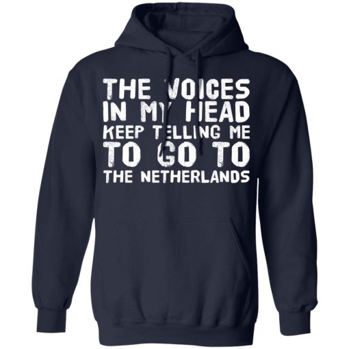 The Voice In My Head Keep Telling Me To Go To The Netherlands T-Shirts, Hoodies, Long Sleeve 22