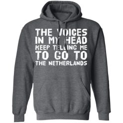 The Voice In My Head Keep Telling Me To Go To The Netherlands T-Shirts, Hoodies, Long Sleeve 48