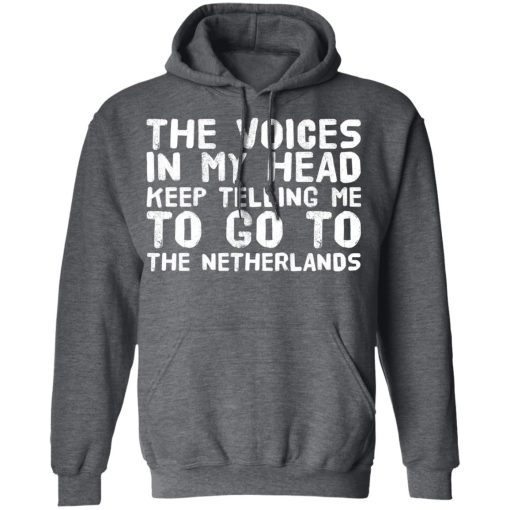 The Voice In My Head Keep Telling Me To Go To The Netherlands T-Shirts, Hoodies, Long Sleeve 23