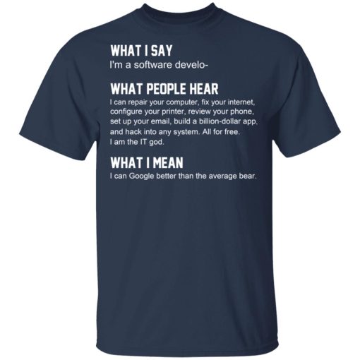 What I Say I’m A Software Developer What People Hear What I Mean T-Shirts, Hoodies, Long Sleeve 6