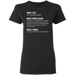 What I Say I’m A Software Developer What People Hear What I Mean T-Shirts, Hoodies, Long Sleeve 34