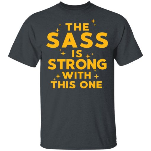 The Sass Is Strong With This One T-Shirts, Hoodies, Long Sleeve 3