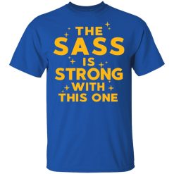 The Sass Is Strong With This One T-Shirts, Hoodies, Long Sleeve 31