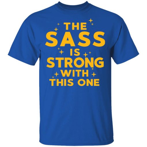 The Sass Is Strong With This One T-Shirts, Hoodies, Long Sleeve 8