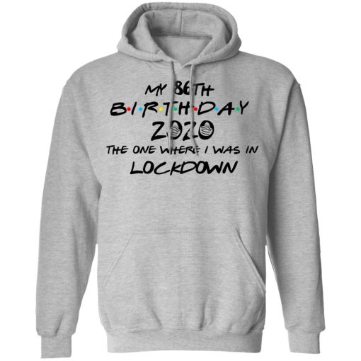 My 86th Birthday 2020 The One Where I Was In Lockdown T-Shirts, Hoodies, Long Sleeve 19
