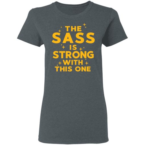 The Sass Is Strong With This One T-Shirts, Hoodies, Long Sleeve 11