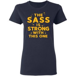 The Sass Is Strong With This One T-Shirts, Hoodies, Long Sleeve 37