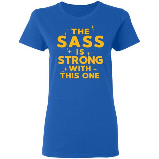 The Sass Is Strong With This One T-Shirts, Hoodies, Long Sleeve 15