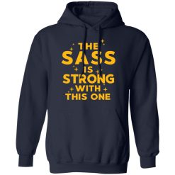 The Sass Is Strong With This One T-Shirts, Hoodies, Long Sleeve 45