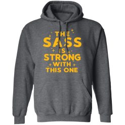 The Sass Is Strong With This One T-Shirts, Hoodies, Long Sleeve 48