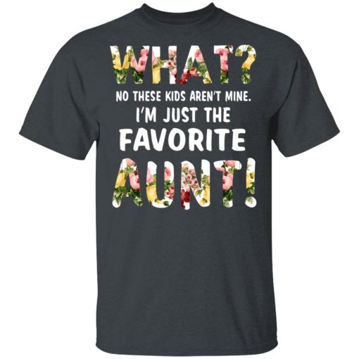 What No These Kid Aren’t Mine I’m Just The Favorite Aunt T-Shirts, Hoodies, Long Sleeve 3