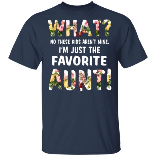 What No These Kid Aren’t Mine I’m Just The Favorite Aunt T-Shirts, Hoodies, Long Sleeve 6
