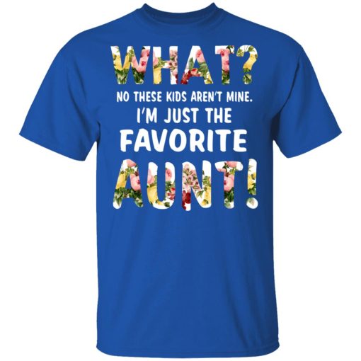 What No These Kid Aren’t Mine I’m Just The Favorite Aunt T-Shirts, Hoodies, Long Sleeve 7