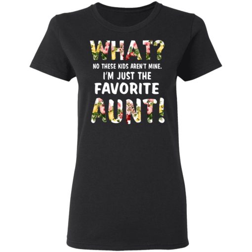 What No These Kid Aren’t Mine I’m Just The Favorite Aunt T-Shirts, Hoodies, Long Sleeve 9