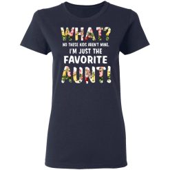 What No These Kid Aren’t Mine I’m Just The Favorite Aunt T-Shirts, Hoodies, Long Sleeve 37