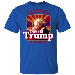 The Best Part Of Waking Up Is Donald Trump Is President T-Shirts, Hoodies, Long Sleeve 32