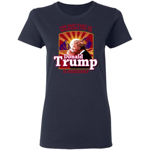 The Best Part Of Waking Up Is Donald Trump Is President T-Shirts, Hoodies, Long Sleeve 14