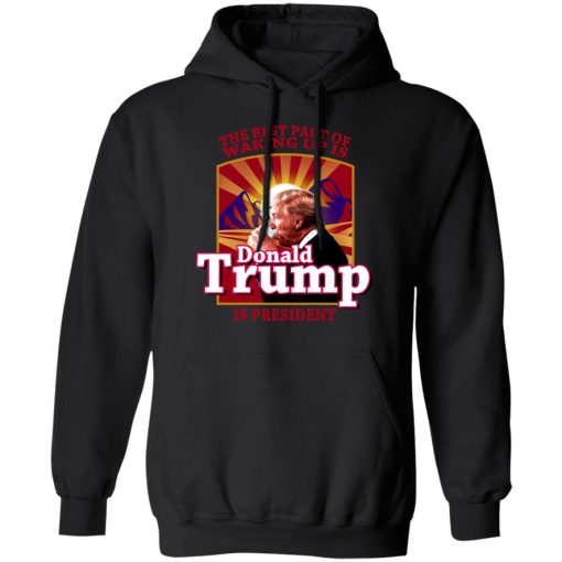 The Best Part Of Waking Up Is Donald Trump Is President T-Shirts, Hoodies, Long Sleeve 19