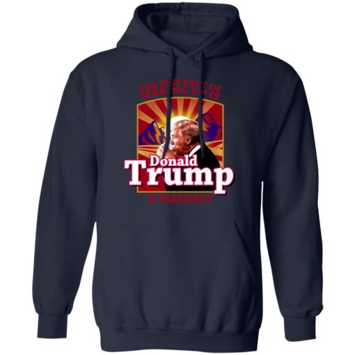 The Best Part Of Waking Up Is Donald Trump Is President T-Shirts, Hoodies, Long Sleeve 22
