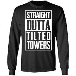 Straight Outta Tilted Towers T-Shirts, Hoodies, Long Sleeve 42