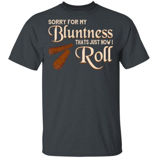 Sorry For My Bluntness That’s Just How I Roll T-Shirts, Hoodies, Long Sleeve 3