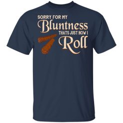 Sorry For My Bluntness That’s Just How I Roll T-Shirts, Hoodies, Long Sleeve 29