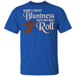 Sorry For My Bluntness That’s Just How I Roll T-Shirts, Hoodies, Long Sleeve 31