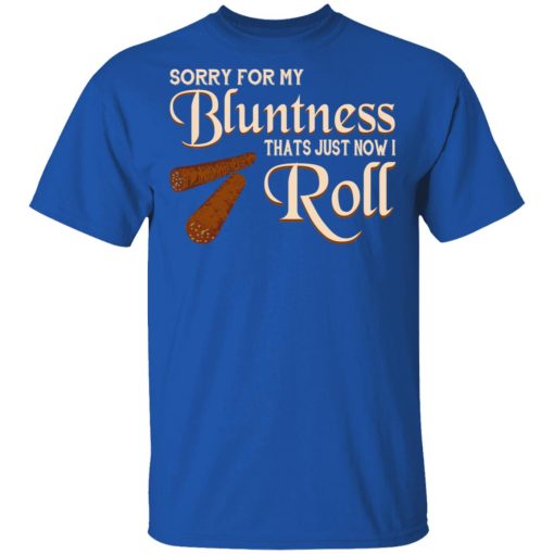 Sorry For My Bluntness That’s Just How I Roll T-Shirts, Hoodies, Long Sleeve 7
