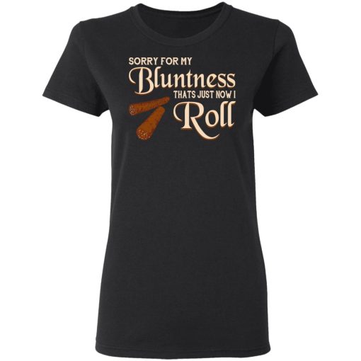 Sorry For My Bluntness That’s Just How I Roll T-Shirts, Hoodies, Long Sleeve 9