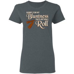 Sorry For My Bluntness That’s Just How I Roll T-Shirts, Hoodies, Long Sleeve 35
