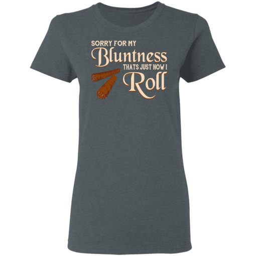 Sorry For My Bluntness That’s Just How I Roll T-Shirts, Hoodies, Long Sleeve 11