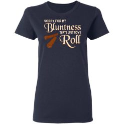 Sorry For My Bluntness That’s Just How I Roll T-Shirts, Hoodies, Long Sleeve 37