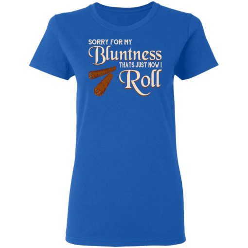 Sorry For My Bluntness That’s Just How I Roll T-Shirts, Hoodies, Long Sleeve 16
