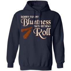 Sorry For My Bluntness That’s Just How I Roll T-Shirts, Hoodies, Long Sleeve 45
